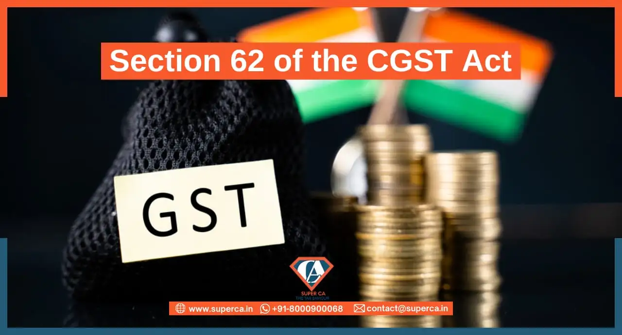 All about Section 62 of the CGST Act