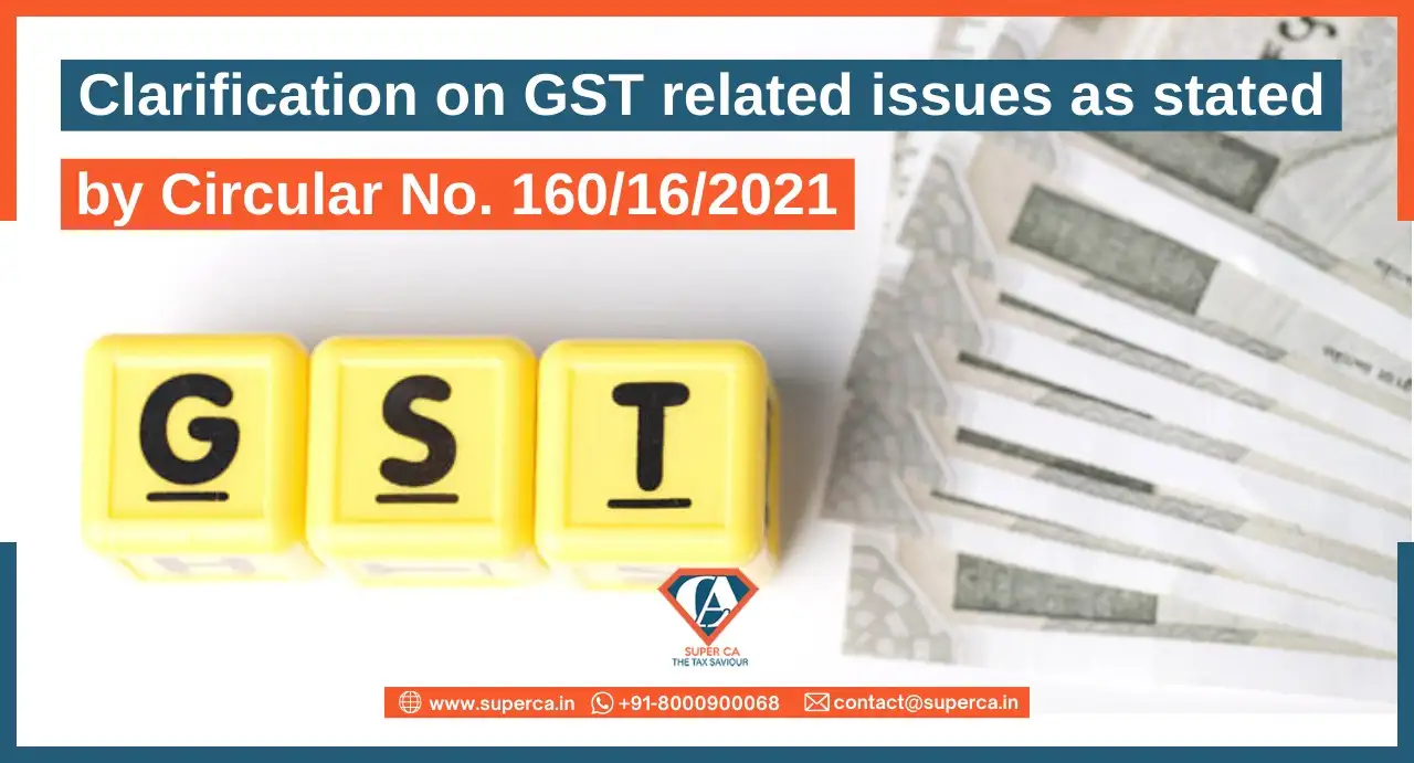 Clarification on GST related issues as stated by Circular No. 160/16/2021