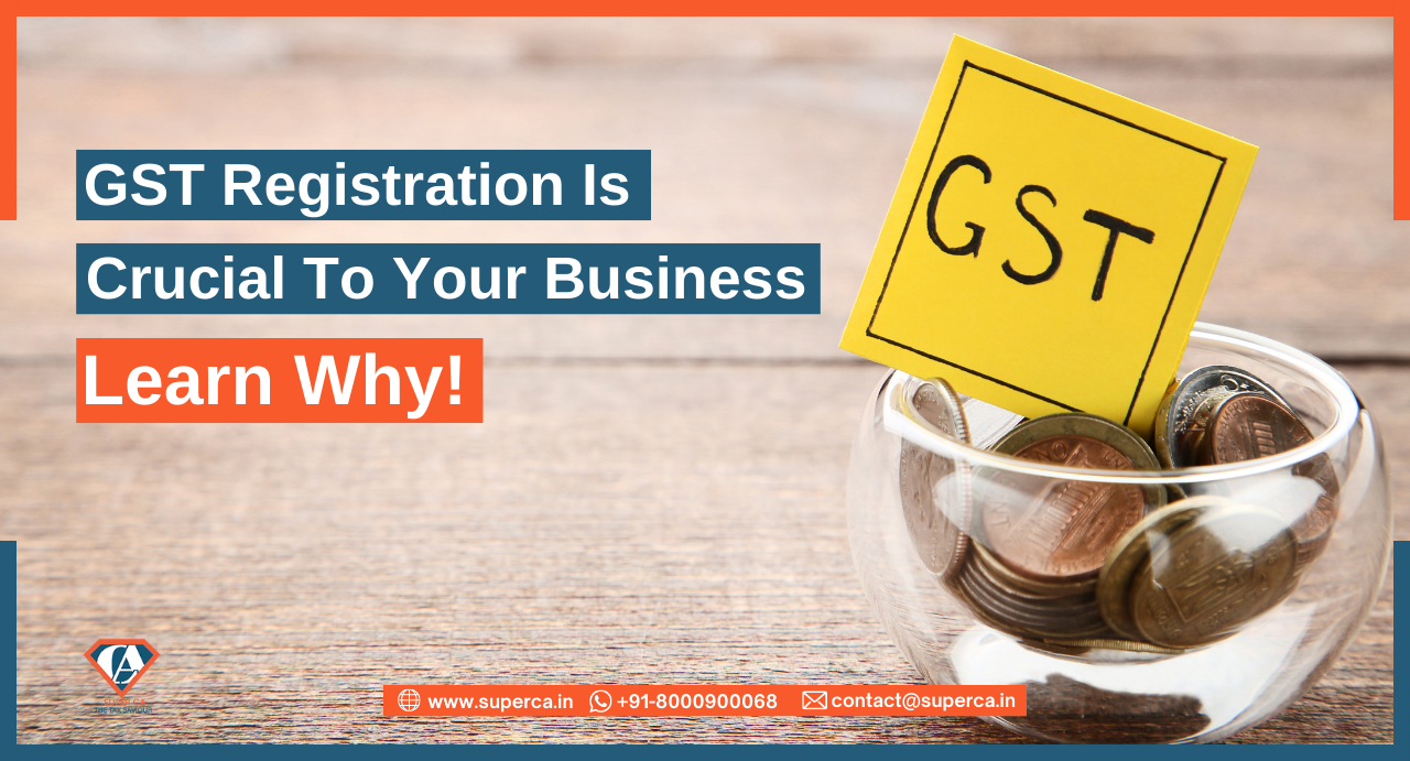 GST Registration Is Crucial To Your Business. Learn Why?