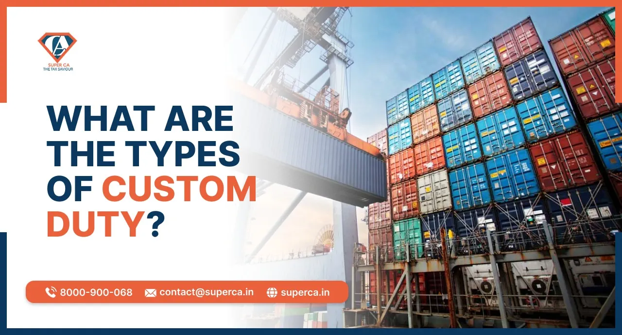 What are the types of Custom Duty? Explained